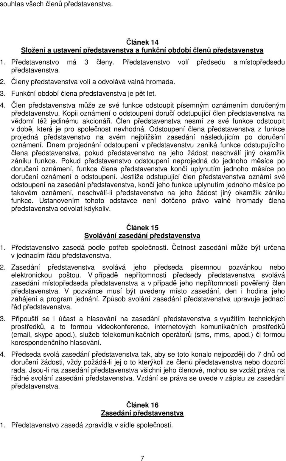 Kopii oznámení o odstoupení doru í odstupující len p edstavenstva na domí též jedinému akcioná i. len p edstavenstva nesmí ze své funkce odstoupit v dob, která je pro spole nost nevhodná.