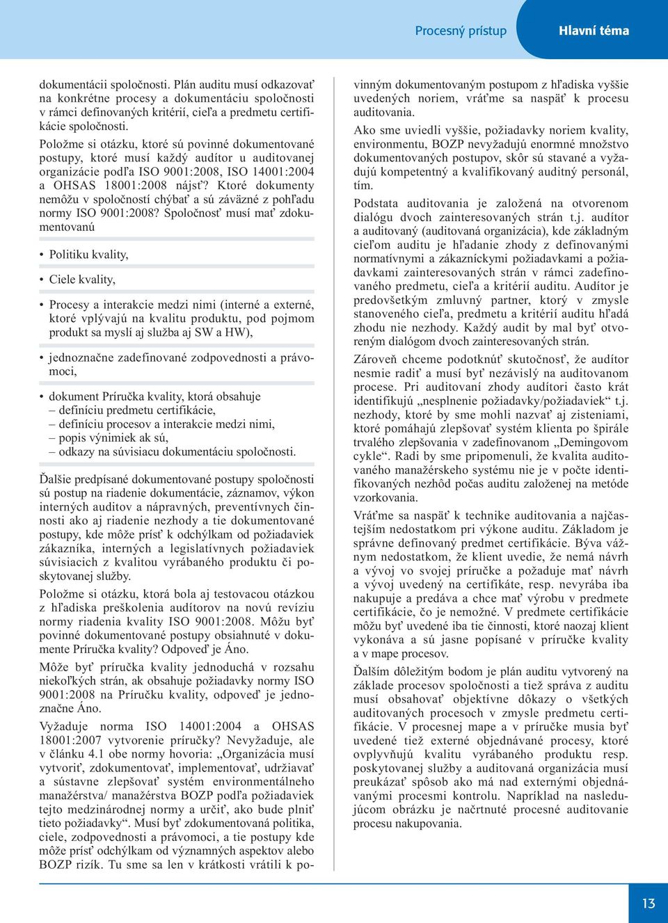 Položme si otázku, ktoré sú povinné dokumentované postupy, ktoré musí každý audítor u auditovanej organizácie podľa ISO 9001:2008, ISO 14001:2004 a OHSAS 18001:2008 nájsť?