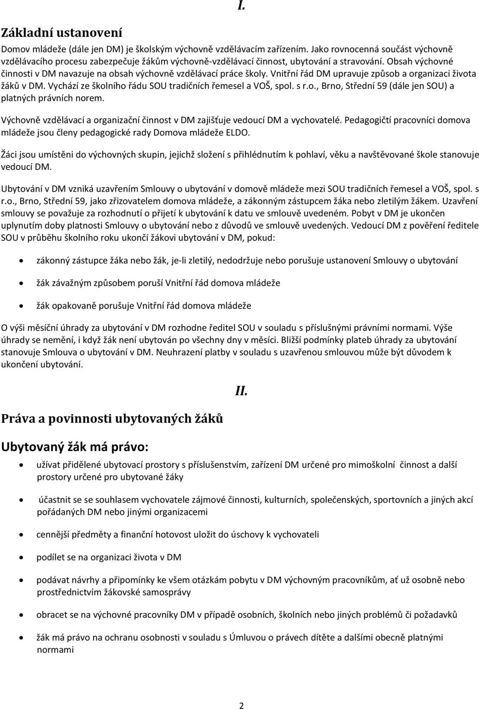 Obsah výchovné činnosti v DM navazuje na obsah výchovně vzdělávací práce školy. Vnitřní řád DM upravuje způsob a organizaci života žáků v DM.