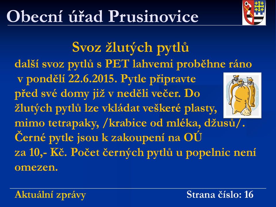 Do žlutých pytlů lze vkládat veškeré plasty, mimo tetrapaky, /krabice od mléka, džusů/.