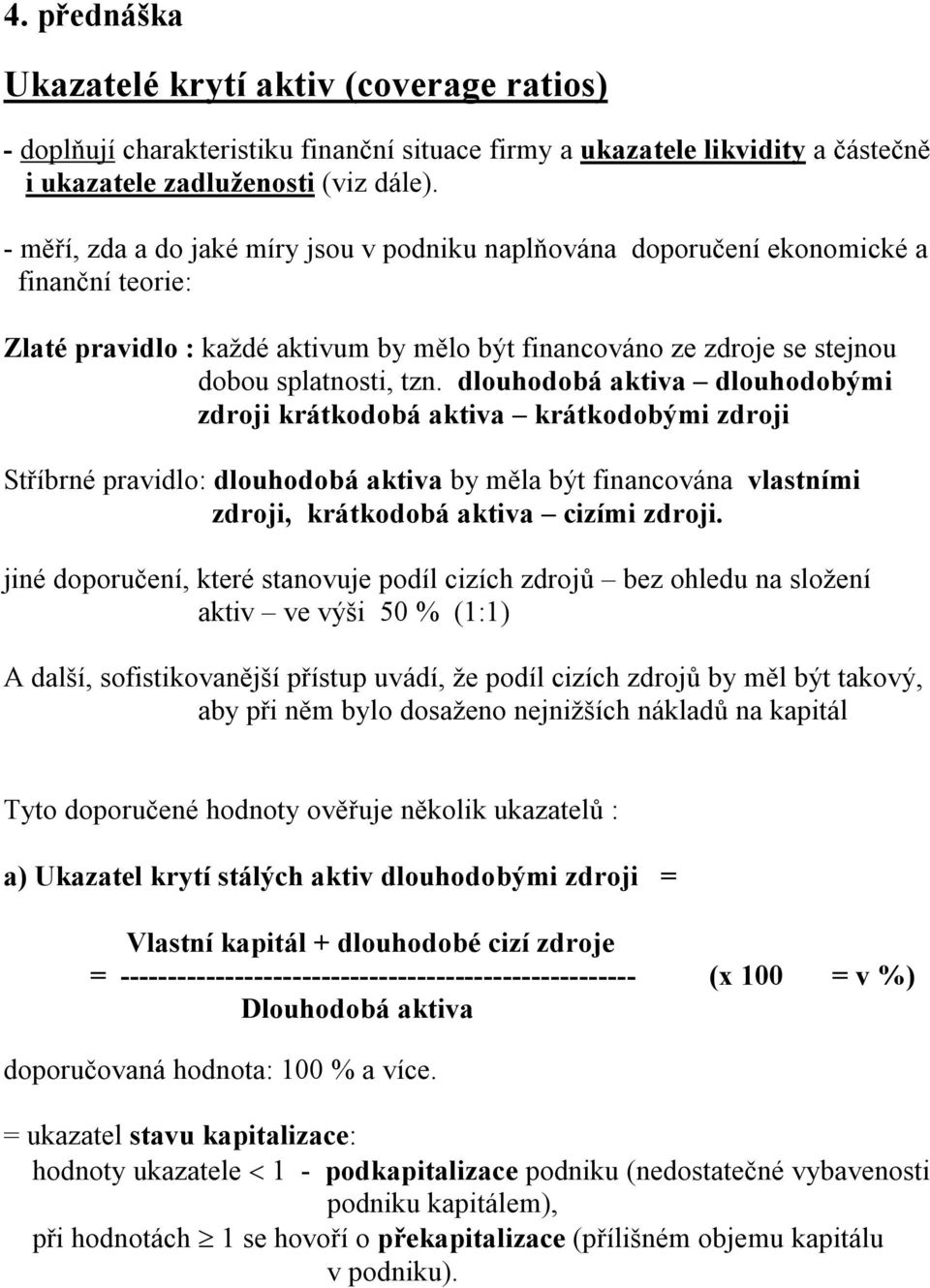 dlouhodobá aktiva dlouhodobými zdroji krátkodobá aktiva krátkodobými zdroji Stříbrné pravidlo: dlouhodobá aktiva by měla být financována vlastními zdroji, krátkodobá aktiva cizími zdroji.