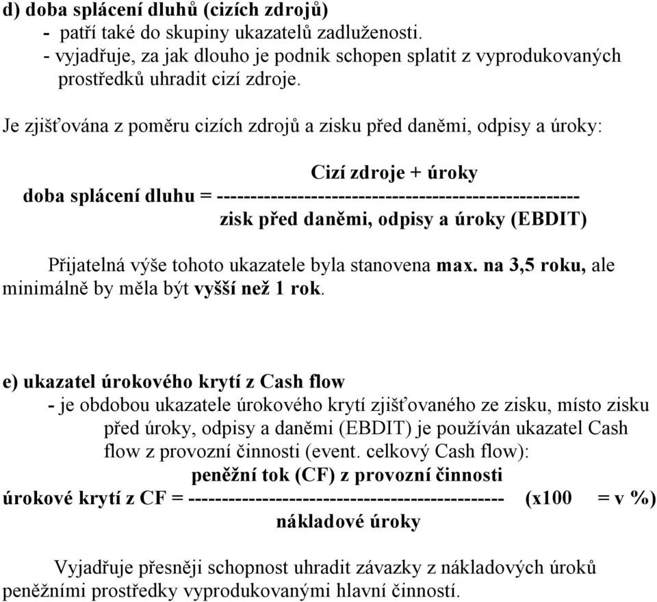 úroky (EBDIT) Přijatelná výše tohoto ukazatele byla stanovena max. na 3,5 roku, ale minimálně by měla být vyšší než 1 rok.