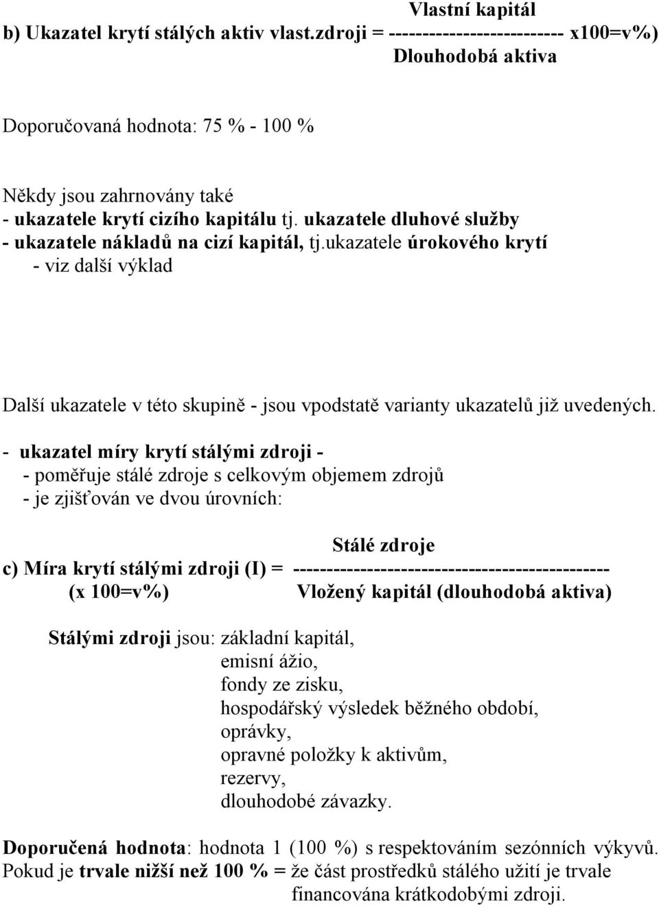 ukazatele dluhové služby - ukazatele nákladů na cizí kapitál, tj.ukazatele úrokového krytí - viz další výklad Další ukazatele v této skupině - jsou vpodstatě varianty ukazatelů již uvedených.