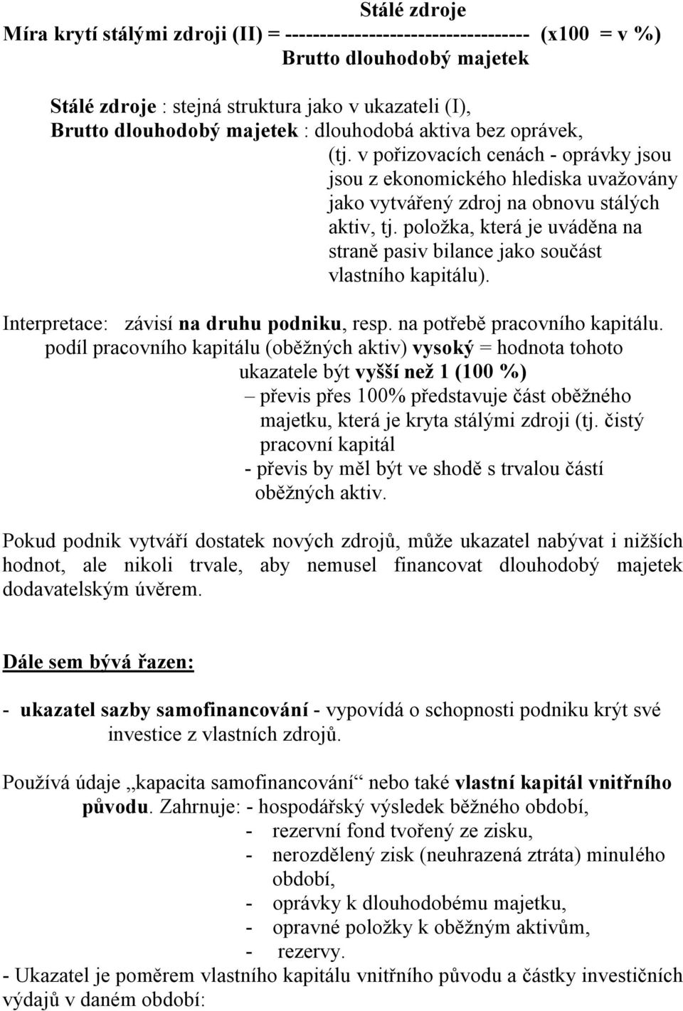 položka, která je uváděna na straně pasiv bilance jako součást vlastního kapitálu). Interpretace: závisí na druhu podniku, resp. na potřebě pracovního kapitálu.