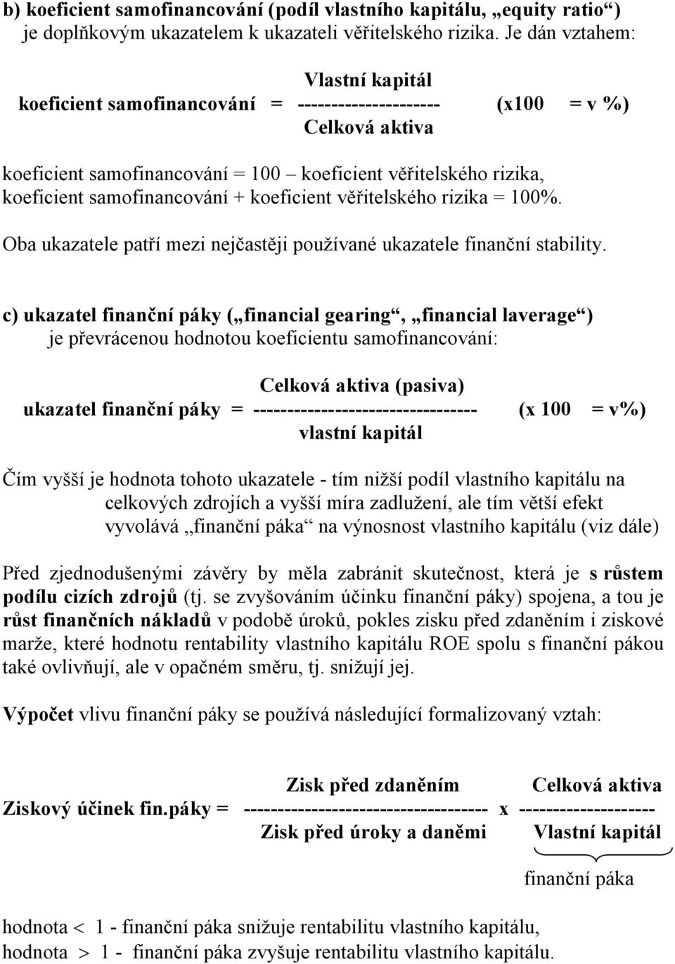 samofinancování + koeficient věřitelského rizika = 100%. Oba ukazatele patří mezi nejčastěji používané ukazatele finanční stability.