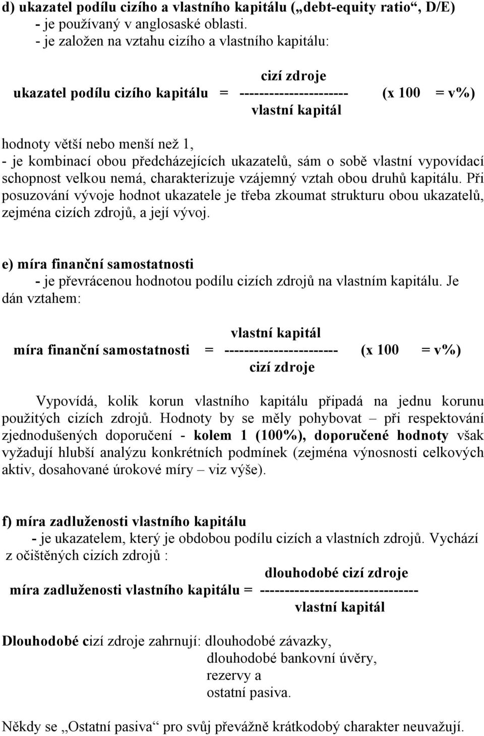 obou předcházejících ukazatelů, sám o sobě vlastní vypovídací schopnost velkou nemá, charakterizuje vzájemný vztah obou druhů kapitálu.