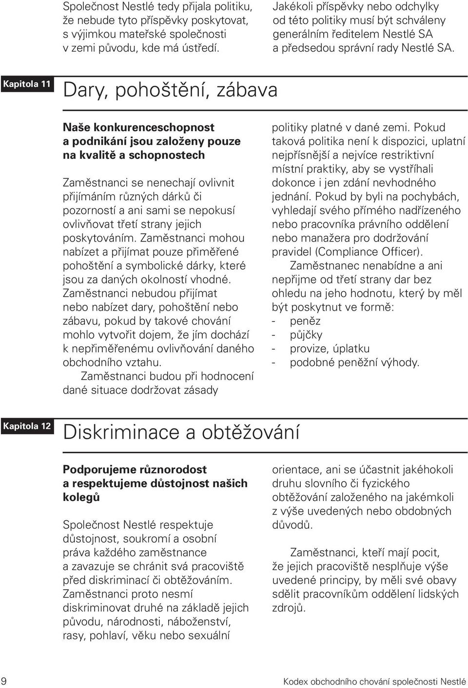 Kapitola 11 Dary, pohoštění, zábava Naše konkurenceschopnost a podnikání jsou založeny pouze na kvalitě a schopnostech Zaměstnanci se nenechají ovlivnit přijímáním různých dárků či pozorností a ani