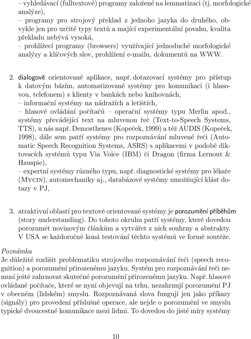 (browsers) využívající jednoduché morfologické analýzy a klíčových slov, prohlížení e-mailu, dokumentů na WWW. 2. dialogově orientované aplikace, např.