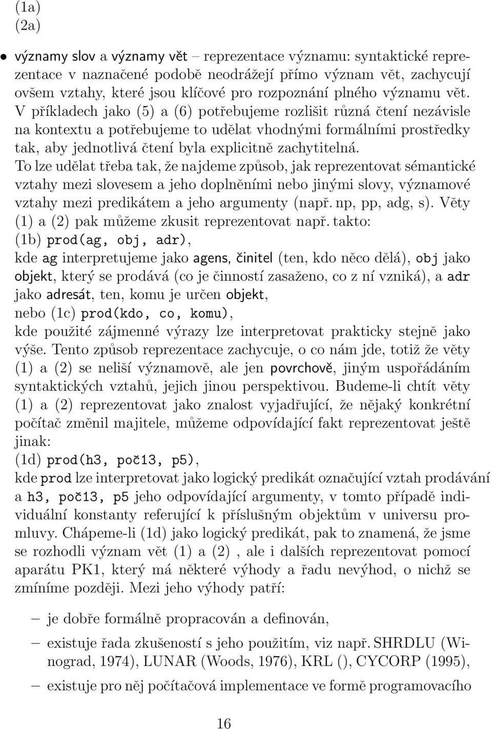 V příkladech jako (5) a (6) potřebujeme rozlišit různá čtení nezávisle na kontextu a potřebujeme to udělat vhodnými formálními prostředky tak, aby jednotlivá čtení byla explicitně zachytitelná.