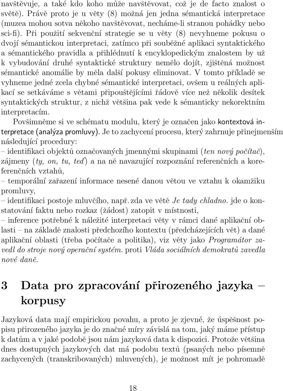 Při použití sekvenční strategie se u věty (8) nevyhneme pokusu o dvojí sémantickou interpretaci, zatímco při souběžné aplikaci syntaktického a sémantického pravidla a přihlédnutí k encyklopedickým