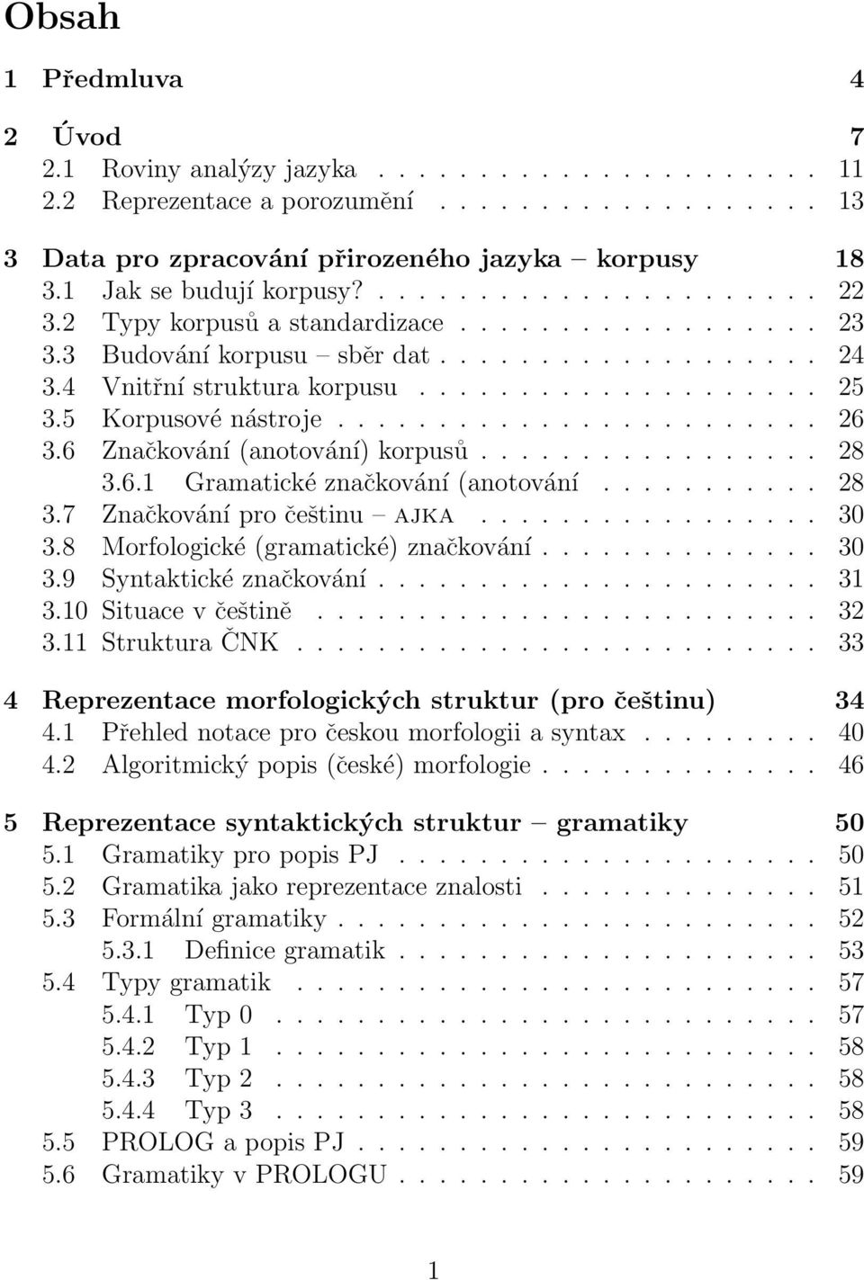 5 Korpusové nástroje........................ 26 3.6 Značkování (anotování) korpusů................. 28 3.6.1 Gramatické značkování (anotování........... 28 3.7 Značkování pro češtinu ajka................. 30 3.