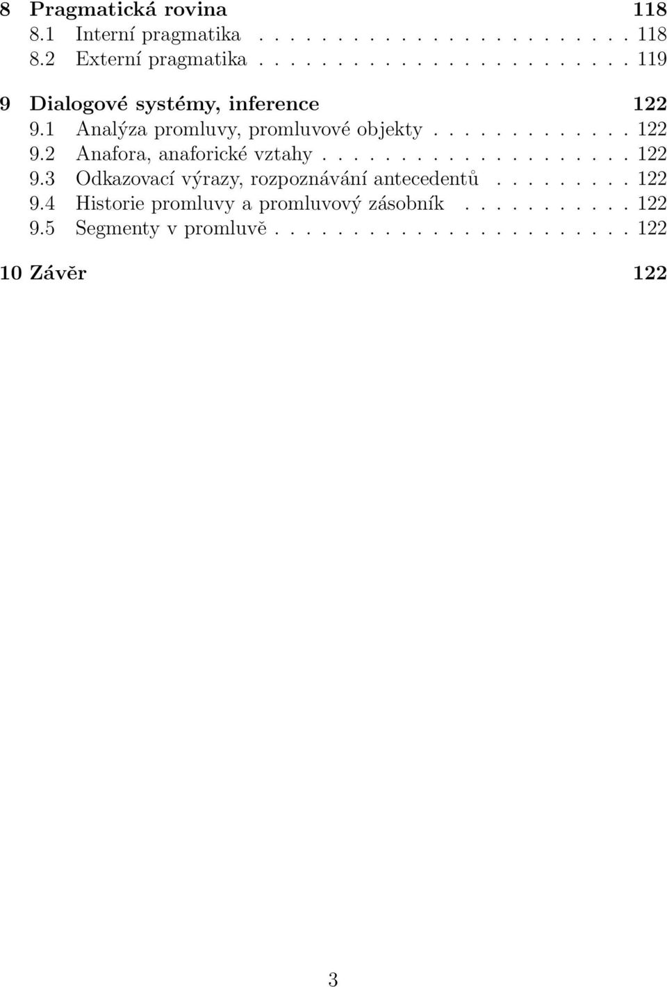 ................... 122 9.3 Odkazovací výrazy, rozpoznávání antecedentů......... 122 9.4 Historie promluvy a promluvový zásobník.