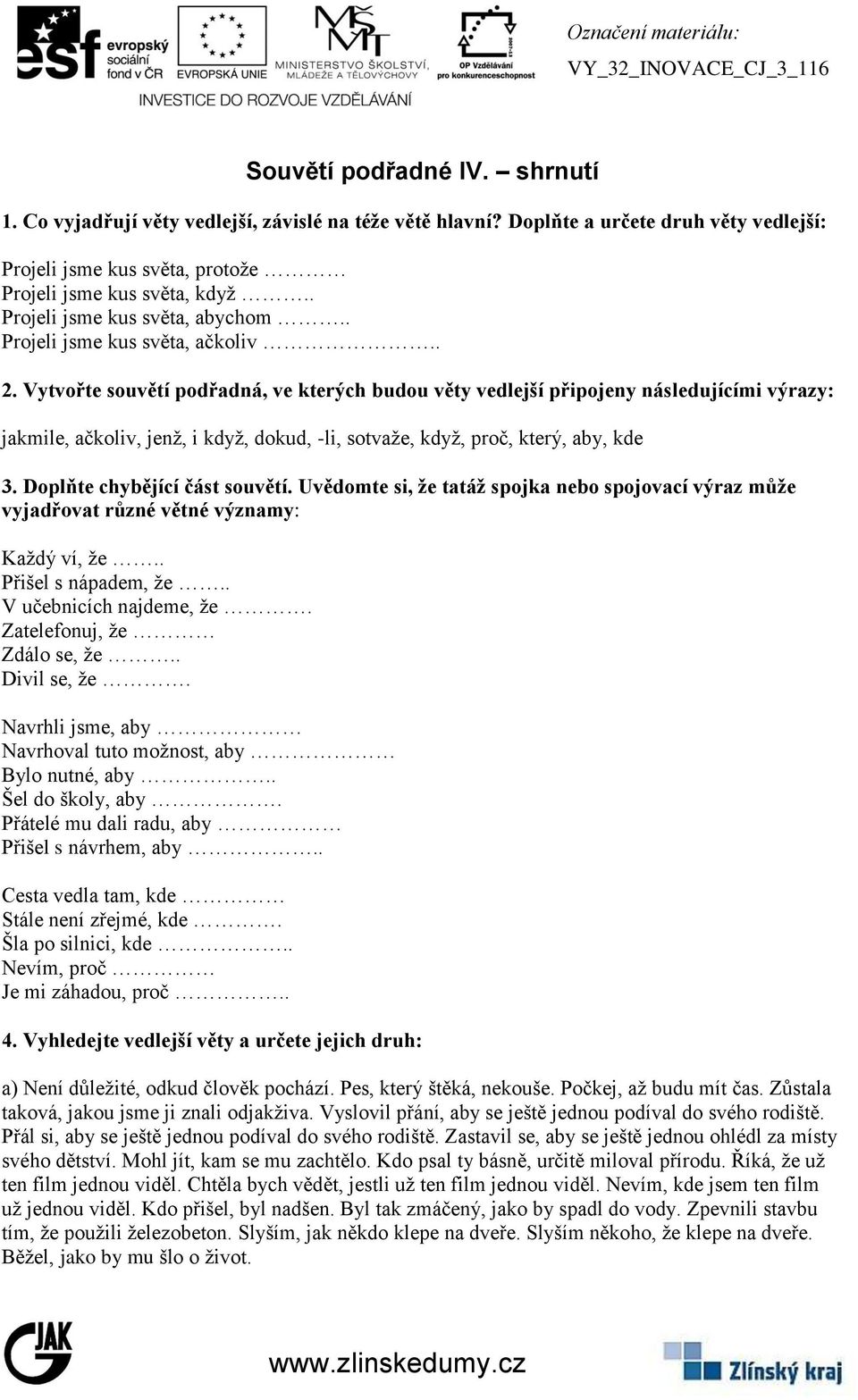 Vytvořte souvětí podřadná, ve kterých budou věty vedlejší připojeny následujícími výrazy: jakmile, ačkoliv, jenž, i když, dokud, -li, sotvaže, když, proč, který, aby, kde 3.