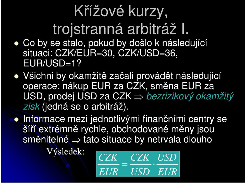 Všichni by okamžitě začali provádět následující operace: nákup EUR za CZK, směna EUR za USD, prodej USD za CZK