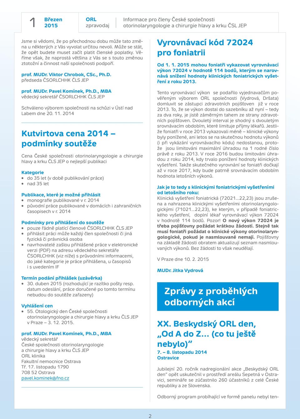 . Viktor Chrobok, CSc., Ph.D. předseda ČSCHHK ČLS JEP prof. MUDr. Pavel Komínek, Ph.D., MBA vědecký sekretář ČSCHHK ČLS JEP Schváleno výborem společnosti na schůzi v Ústí nad Labem dne 20. 11.