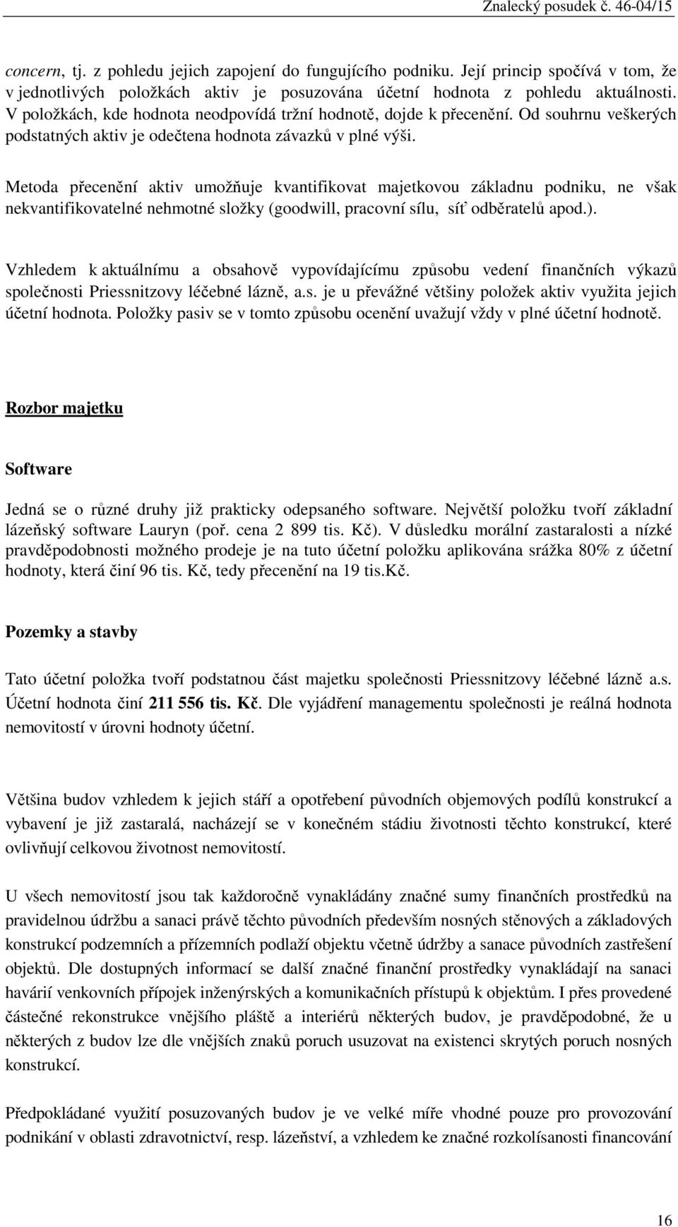 Metoda přecenění aktiv umožňuje kvantifikovat majetkovou základnu podniku, ne však nekvantifikovatelné nehmotné složky (goodwill, pracovní sílu, síť odběratelů apod.).