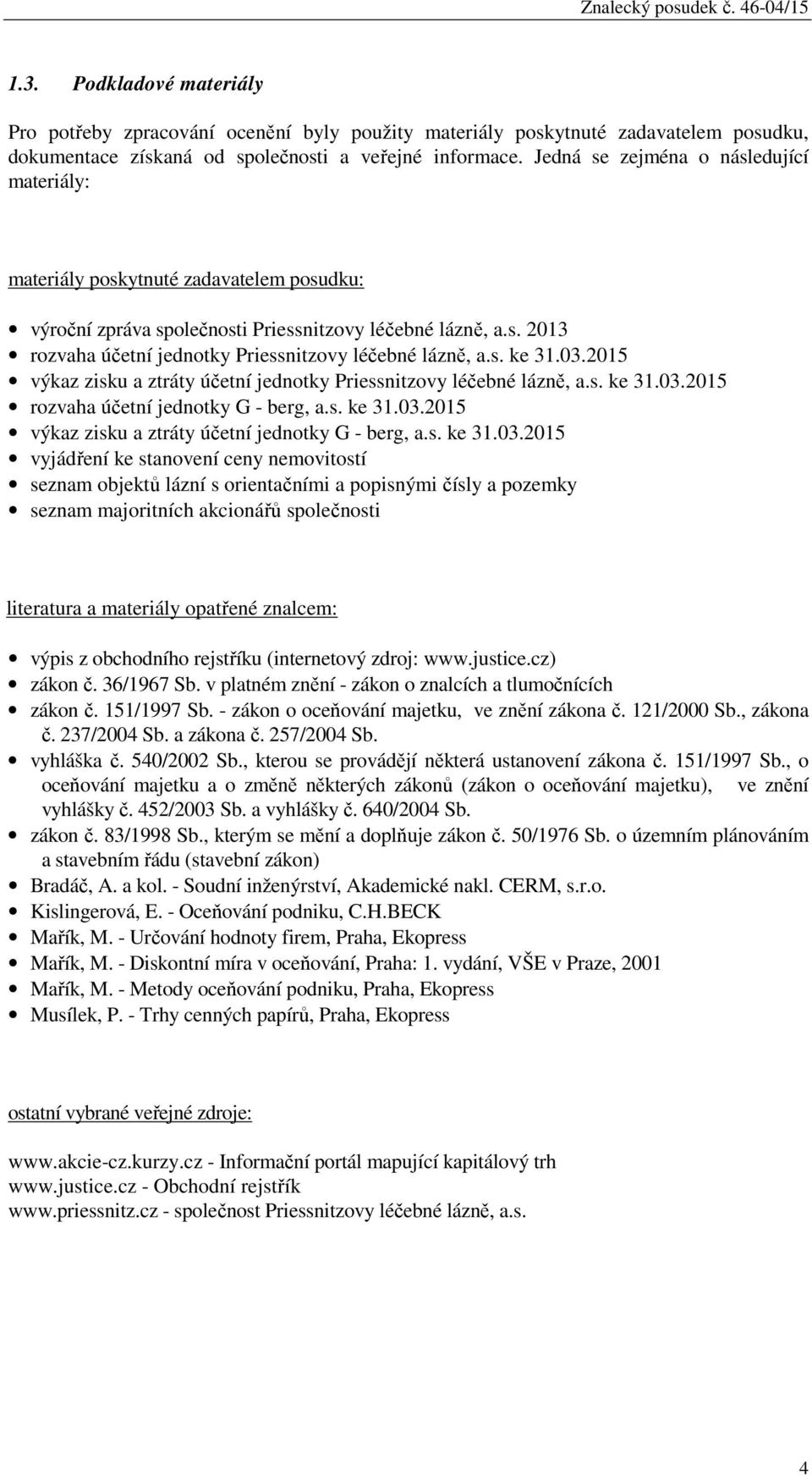 s. ke 31.03.2015 výkaz zisku a ztráty účetní jednotky Priessnitzovy léčebné lázně, a.s. ke 31.03.2015 rozvaha účetní jednotky G - berg, a.s. ke 31.03.2015 výkaz zisku a ztráty účetní jednotky G - berg, a.