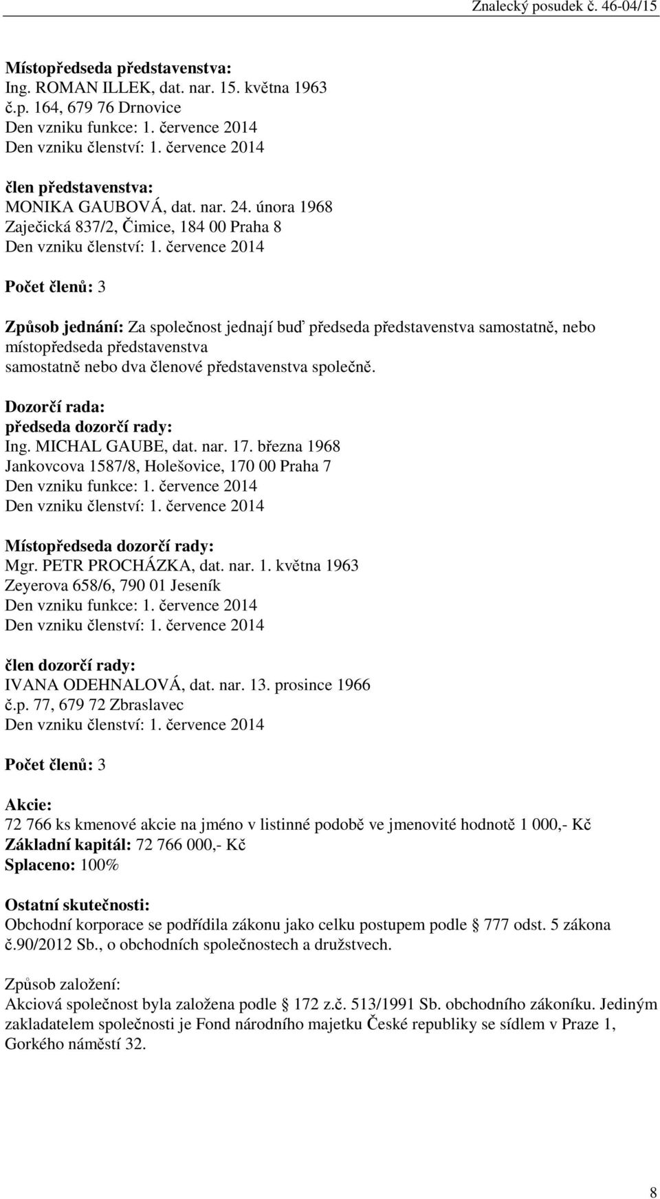 července 2014 Počet členů: 3 Způsob jednání: Za společnost jednají buď předseda představenstva samostatně, nebo místopředseda představenstva samostatně nebo dva členové představenstva společně.