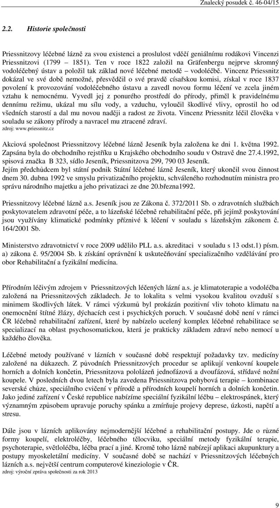 Vincenz Priessnitz dokázal ve své době nemožné, přesvědčil o své pravdě císařskou komisi, získal v roce 1837 povolení k provozování vodoléčebného ústavu a zavedl novou formu léčení ve zcela jiném