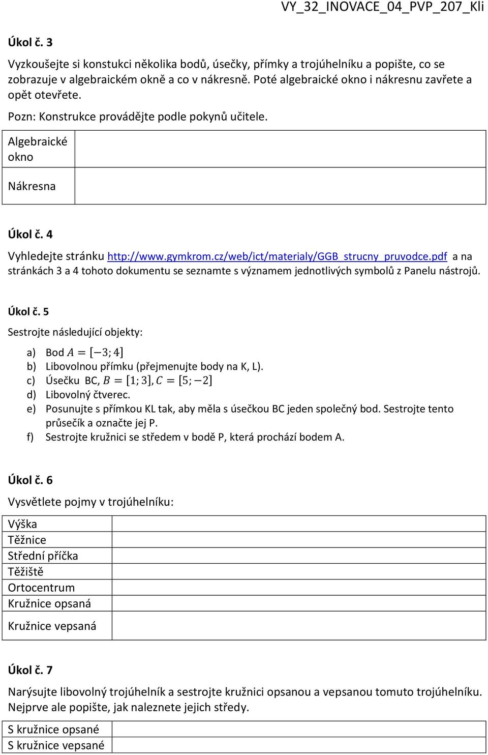 cz/web/ict/materialy/ggb_strucny_pruvodce.pdf a na stránkách 3 a 4 tohoto dokumentu se seznamte s významem jednotlivých symbolů z Panelu nástrojů. Úkol č.