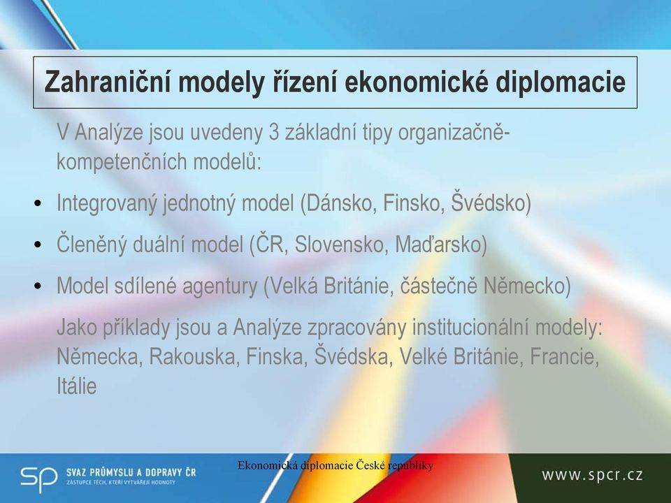 model (ČR, Slovensko, Maďarsko) Model sdílené agentury (Velká Británie, částečně Německo) Jako