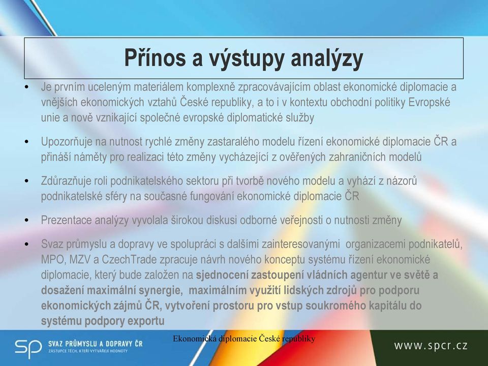 vycházející z ověřených zahraničních modelů Zdůrazňuje roli podnikatelského sektoru při tvorbě nového modelu a vyhází z názorů podnikatelské sféry na současné fungování ekonomické diplomacie ČR
