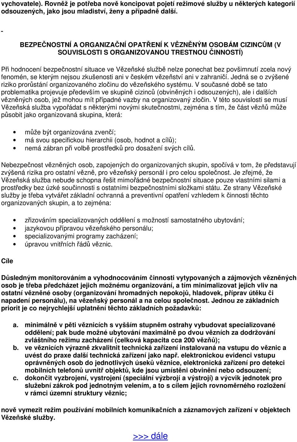 zcela nový fenomén, se kterým nejsou zkušenosti ani v českém vězeňství ani v zahraničí. Jedná se o zvýšené riziko prorůstání organizovaného zločinu do vězeňského systému.