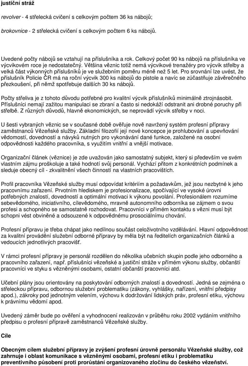 Většina věznic totiž nemá výcvikové trenažéry pro výcvik střelby a velká část výkonných příslušníků je ve služebním poměru méně než 5 let.