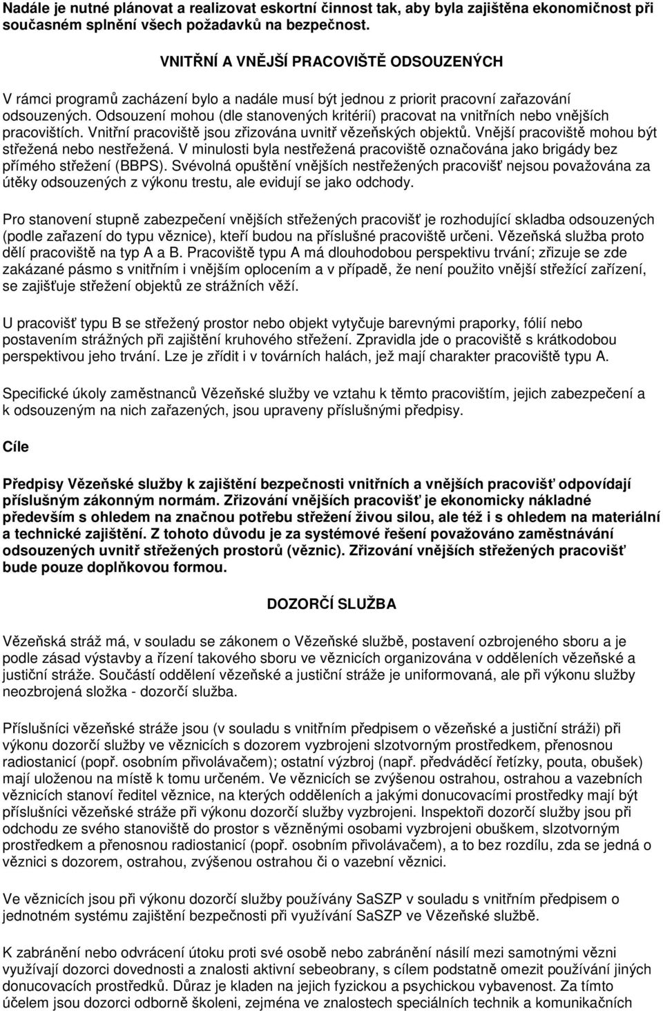 Odsouzení mohou (dle stanovených kritérií) pracovat na vnitřních nebo vnějších pracovištích. Vnitřní pracoviště jsou zřizována uvnitř vězeňských objektů.