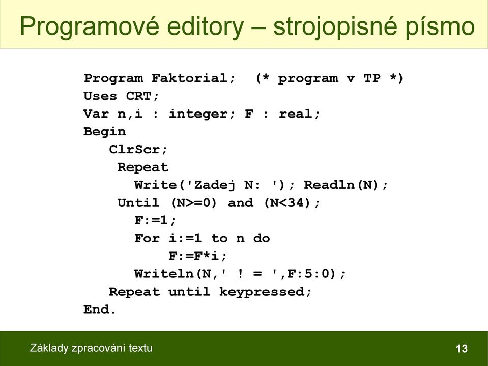 Write('Zadej N: '); Readln(N); Until (N>=0) and (N<34); F:=; For i:=