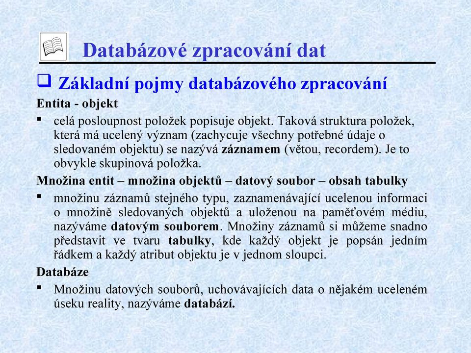 Množina entit množina objektů datový soubor obsah tabulky množinu záznamů stejného typu, zaznamenávající ucelenou informaci o množině sledovaných objektů a uloženou na paměťovém médiu,