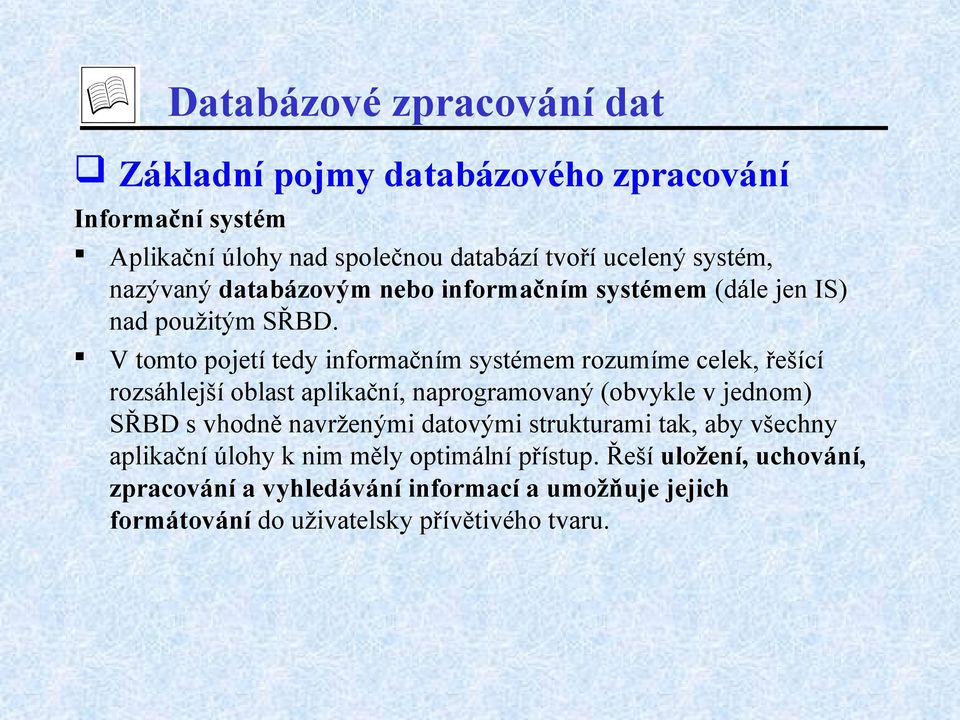 V tomto pojetí tedy informačním systémem rozumíme celek, řešící rozsáhlejší oblast aplikační, naprogramovaný (obvykle v jednom) SŘBD s vhodně