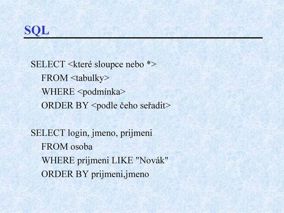 čeho seřadit> SELECT login, jmeno, prijmeni