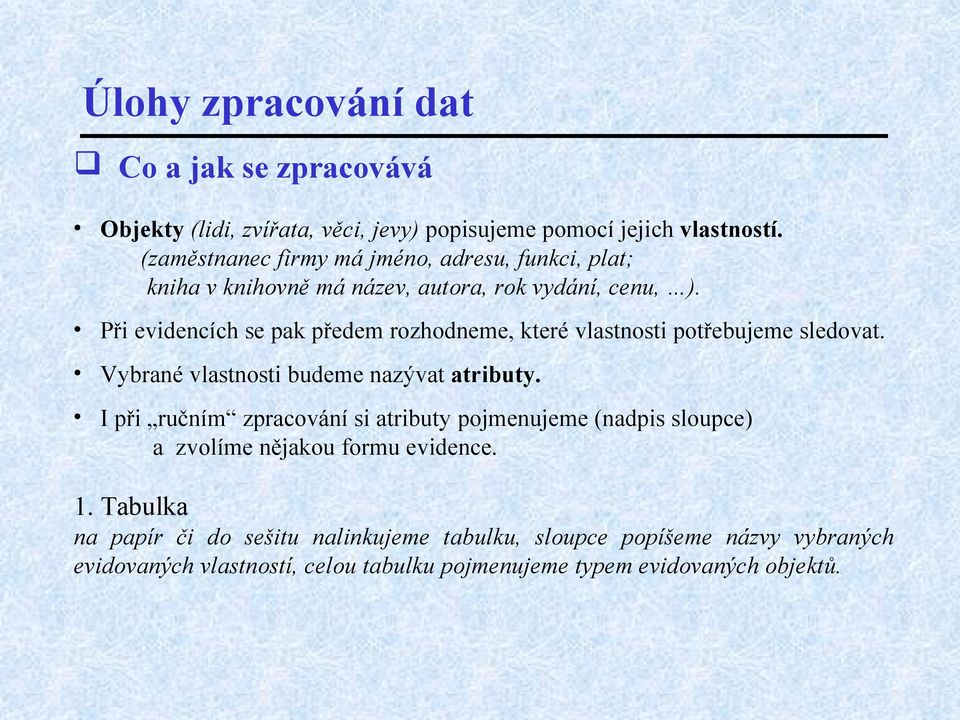 Při evidencích se pak předem rozhodneme, které vlastnosti potřebujeme sledovat. Vybrané vlastnosti budeme nazývat atributy.