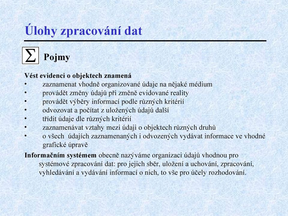 údaji o objektech různých druhů o všech údajích zaznamenaných i odvozených vydávat informace ve vhodné grafické úpravě Informačním systémem obecně nazýváme