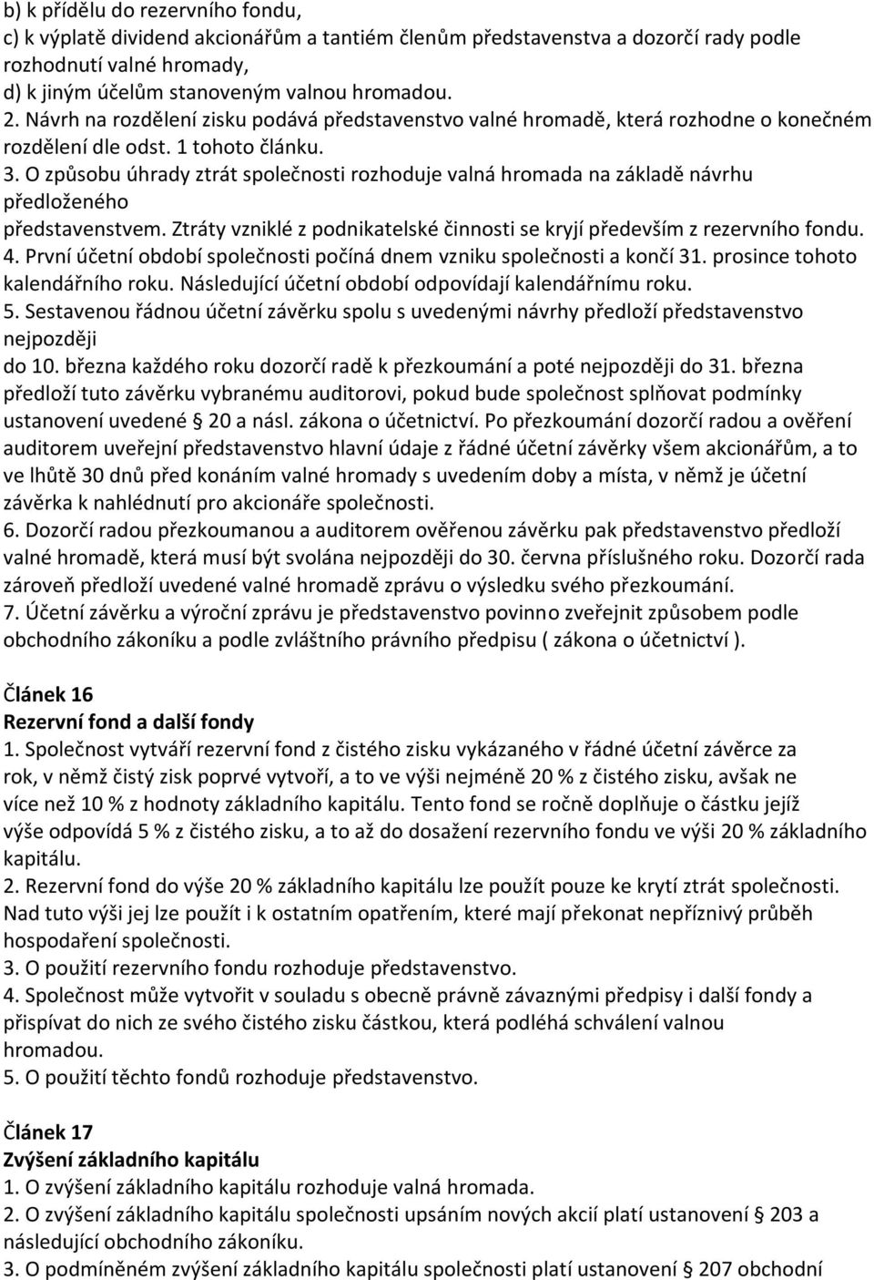 O způsobu úhrady ztrát společnosti rozhoduje valná hromada na základě návrhu předloženého představenstvem. Ztráty vzniklé z podnikatelské činnosti se kryjí především z rezervního fondu. 4.