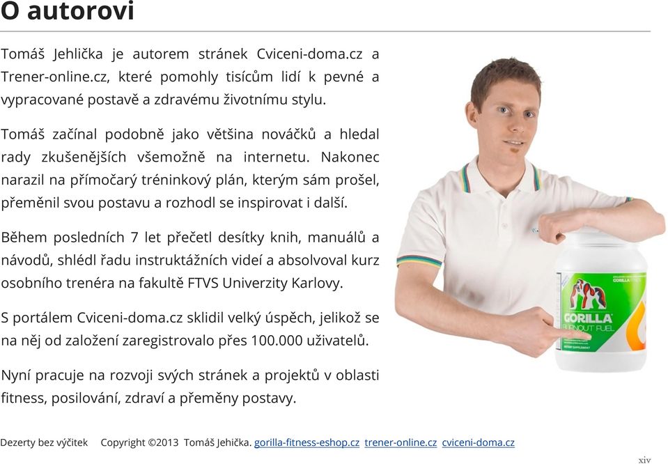 Nakonec narazil na přímočarý tréninkový plán, kterým sám prošel, přeměnil svou postavu a rozhodl se inspirovat i další.