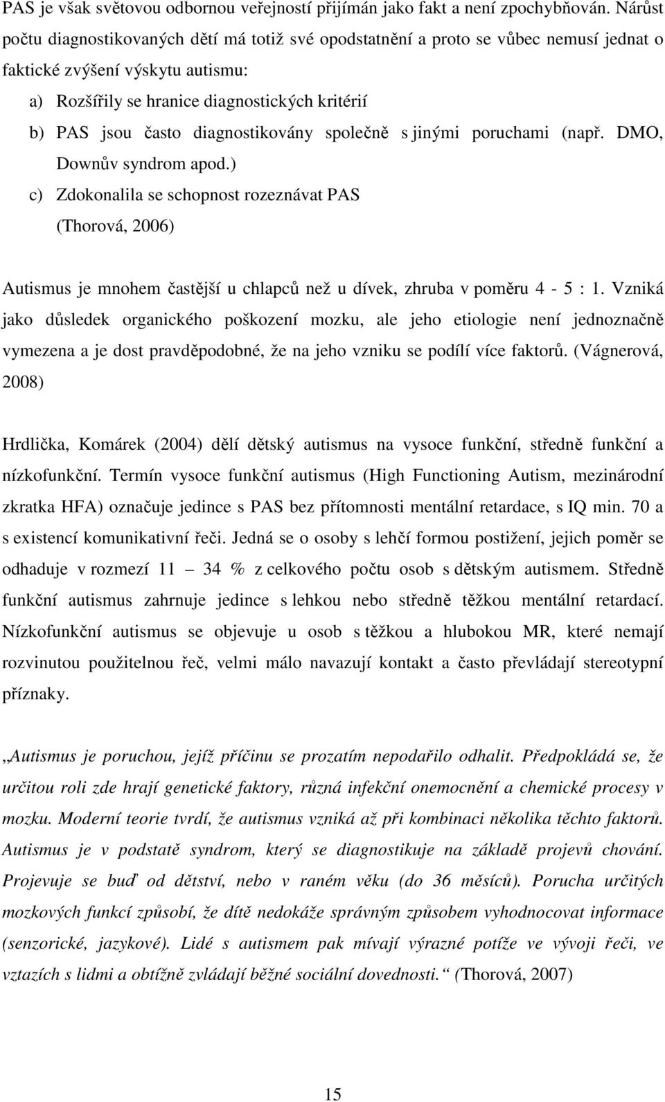 diagnostikovány společně s jinými poruchami (např. DMO, Downův syndrom apod.