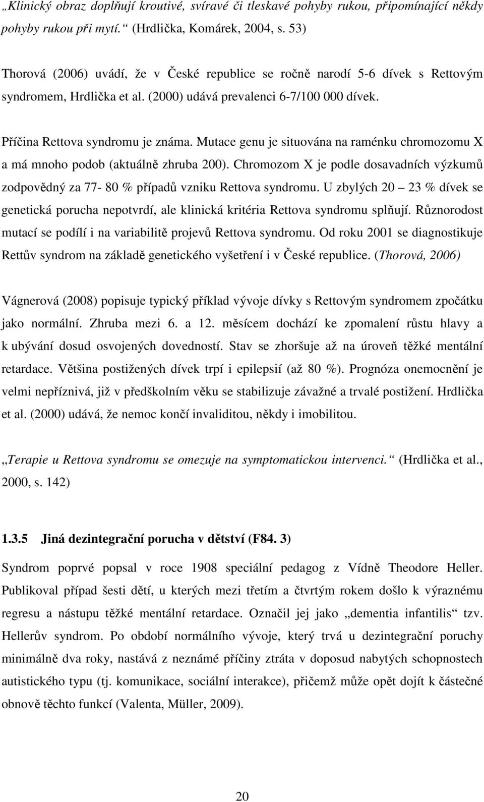 Mutace genu je situována na raménku chromozomu X a má mnoho podob (aktuálně zhruba 200). Chromozom X je podle dosavadních výzkumů zodpovědný za 77-80 % případů vzniku Rettova syndromu.