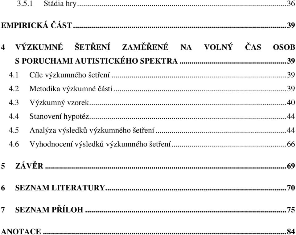 .. 39 4.2 Metodika výzkumné části... 39 4.3 Výzkumný vzorek... 40 4.4 Stanovení hypotéz... 44 4.