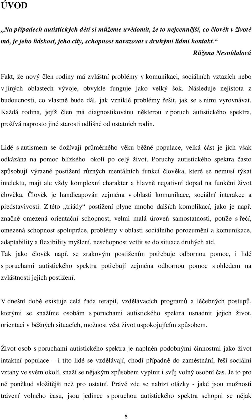 Následuje nejistota z budoucnosti, co vlastně bude dál, jak vzniklé problémy řešit, jak se s nimi vyrovnávat.