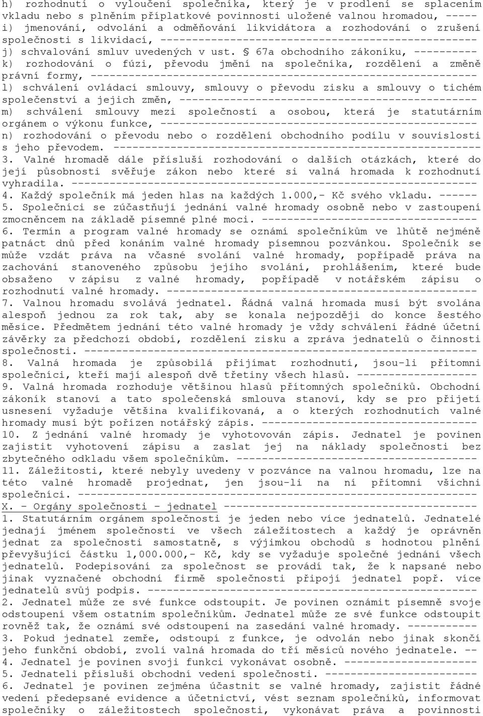 67a obchodního zákoníku, ---------- k) rozhodování o fúzi, převodu jmění na společníka, rozdělení a změně právní formy, ------------------------------------------------------------- l) schválení