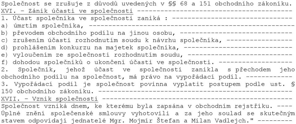 ----------------------------- c) zrušením účasti rozhodnutím soudu k návrhu společníka, ----------------- d) prohlášením konkurzu na majetek společníka, ---------------------------- e) vyloučením ze