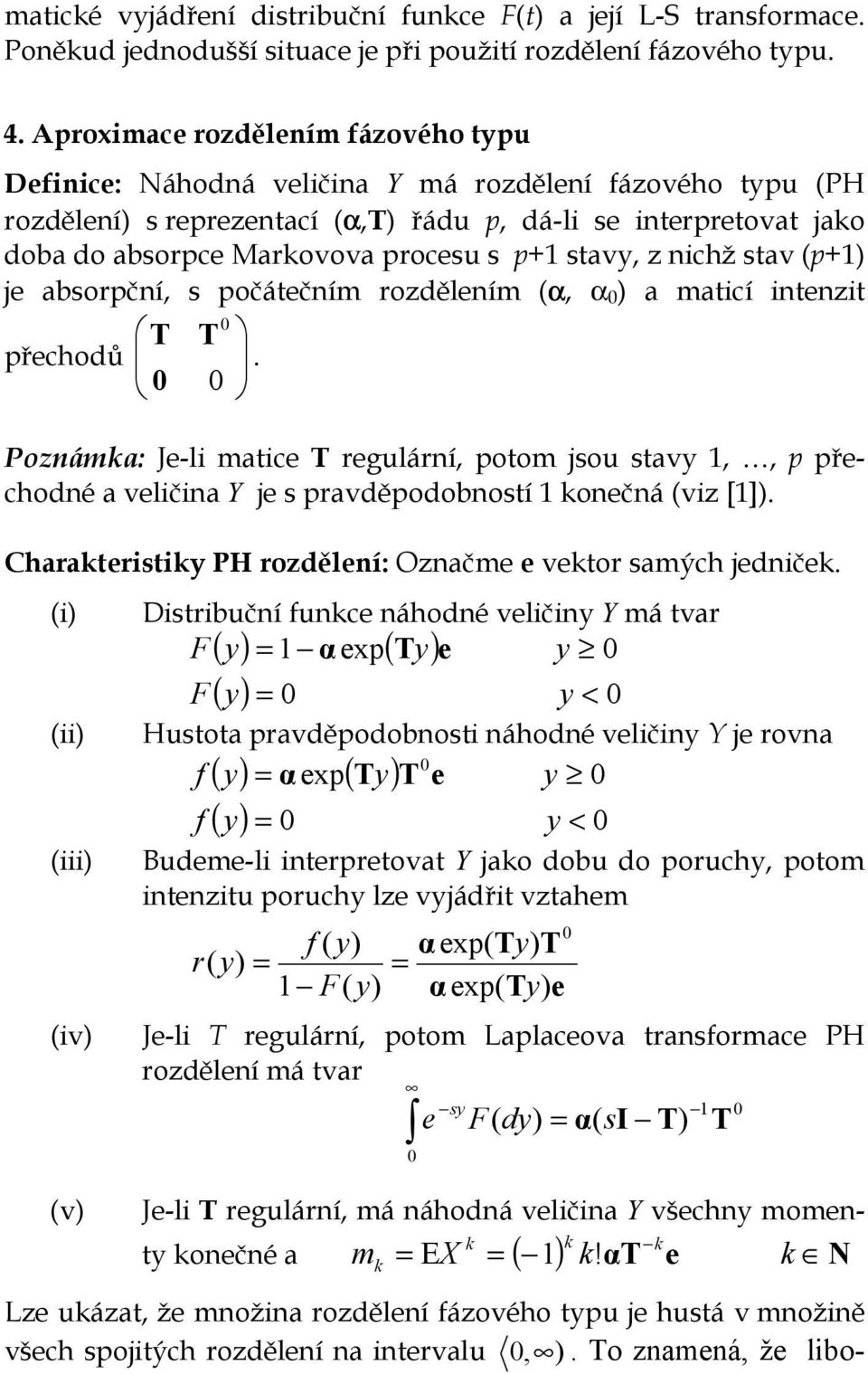 p+1 stavy, z nichž stav (p+1) e absorpční, s počátečním rozdělením (α, α 0 ) a maticí intenzit 0 T T přechodů.