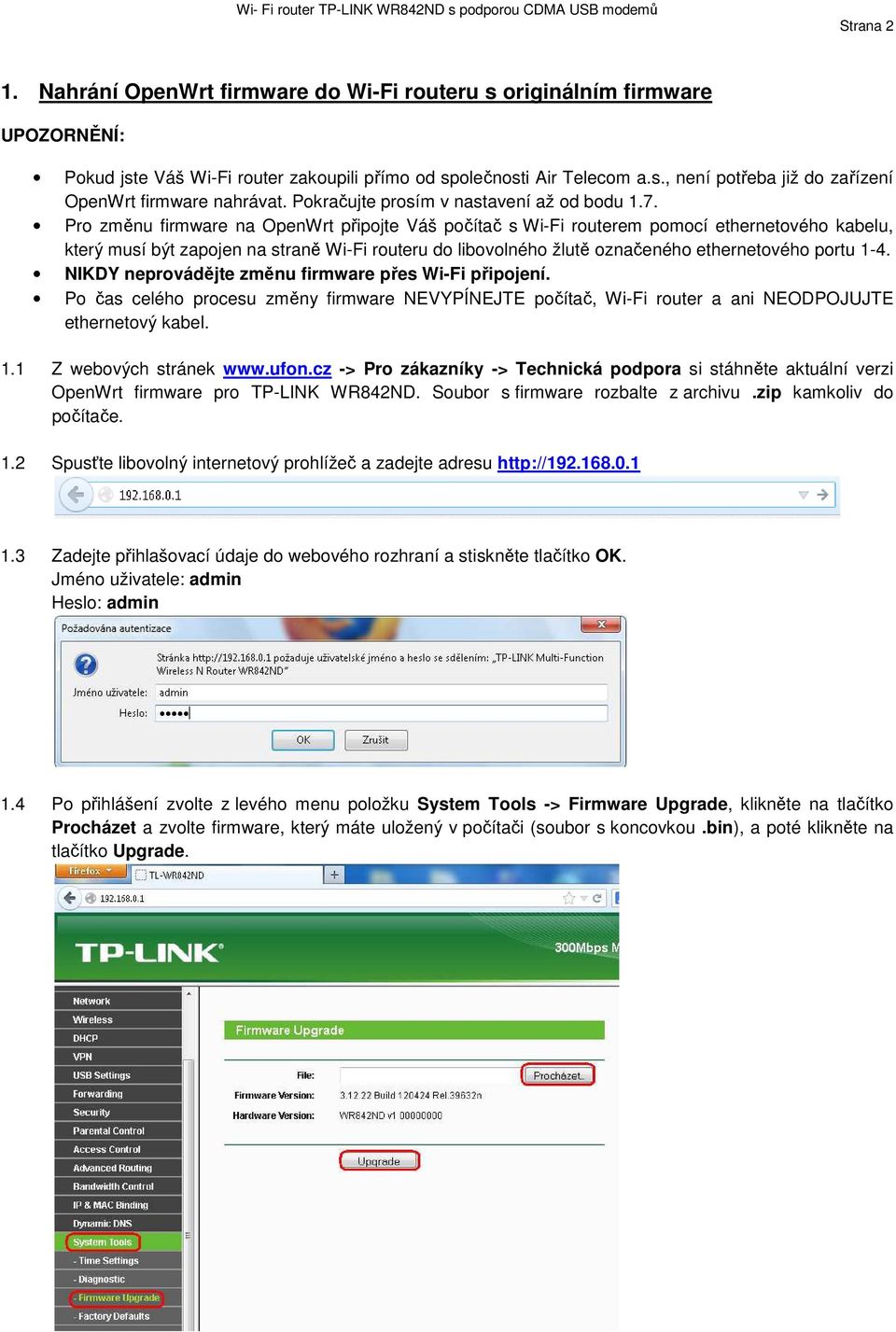 Pro změnu firmware na OpenWrt připojte Váš počítač s Wi-Fi routerem pomocí ethernetového kabelu, který musí být zapojen na straně Wi-Fi routeru do libovolného žlutě označeného ethernetového portu 1-4.