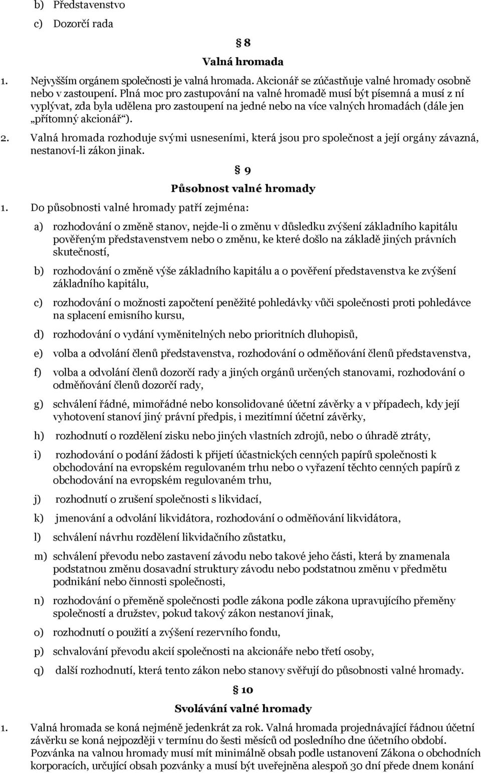 Valná hromada rozhoduje svými usneseními, která jsou pro společnost a její orgány závazná, nestanoví-li zákon jinak. 9 Působnost valné hromady 1.