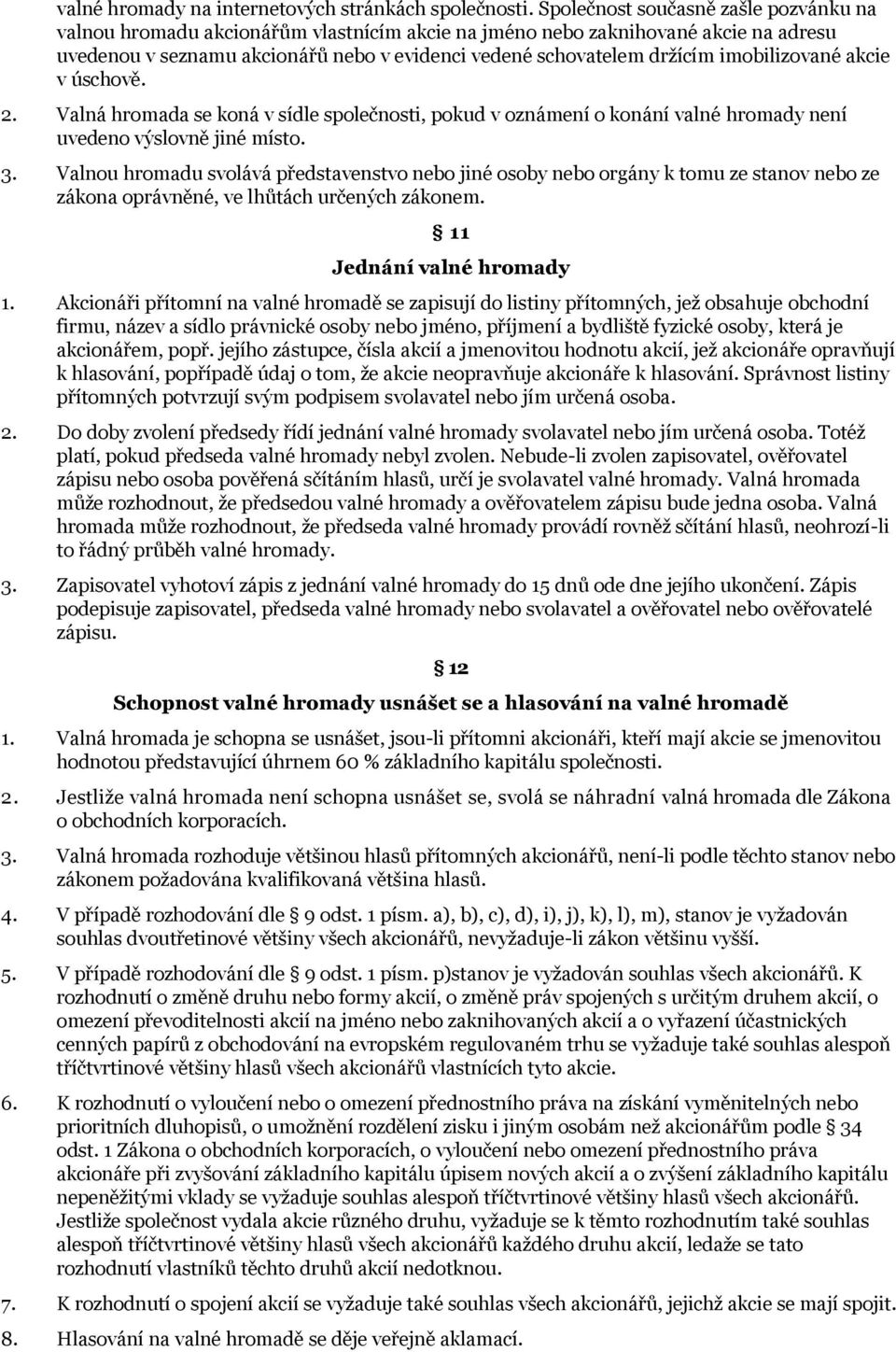 imobilizované akcie v úschově. 2. Valná hromada se koná v sídle společnosti, pokud v oznámení o konání valné hromady není uvedeno výslovně jiné místo. 3.