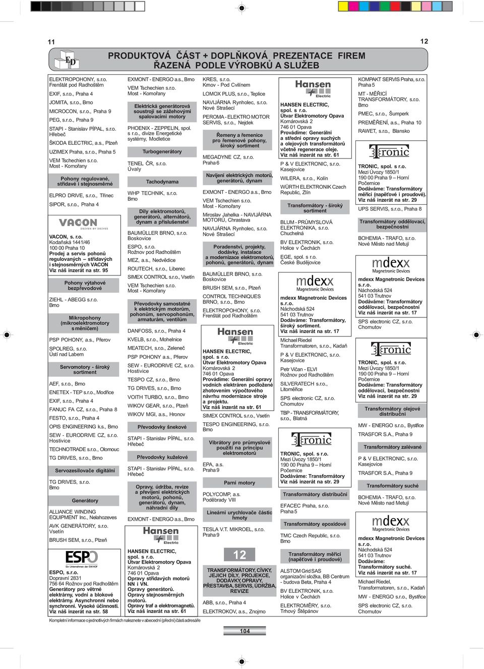95 Pohony výtahové bezpøevodové ZIEHL - ABEGG Mikropohony (mikroelektromotory s mìnièem) PSP POHONY, a.s., Pøerov SPOLREG, Servomotory - široký AEF,, ENETEX - TEP, Modøice EXIF,, FANUC FA CZ,, FESTO,, OPIS ENGINEERING k.