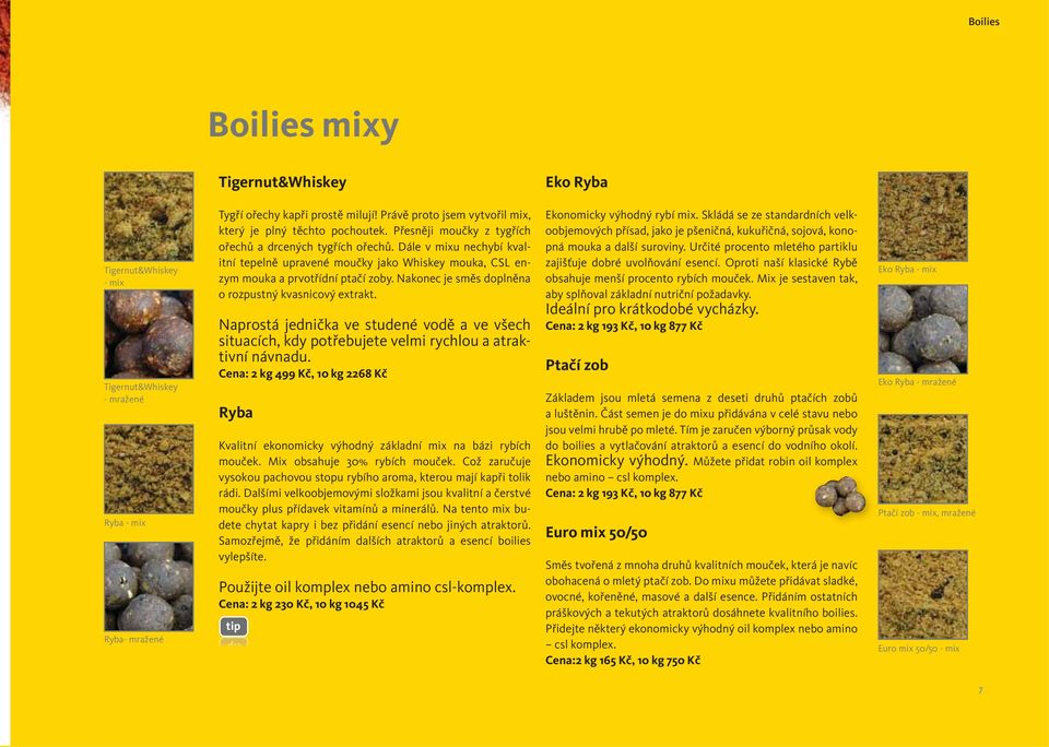 Dále v mixu nechybí kvalitní tepelně upravené moučky jako Whiskey mouka, CSL enzym mouka a prvotřídní ptačí zoby. Nakonec je směs doplněna o rozpustný kvasnicový extrakt.