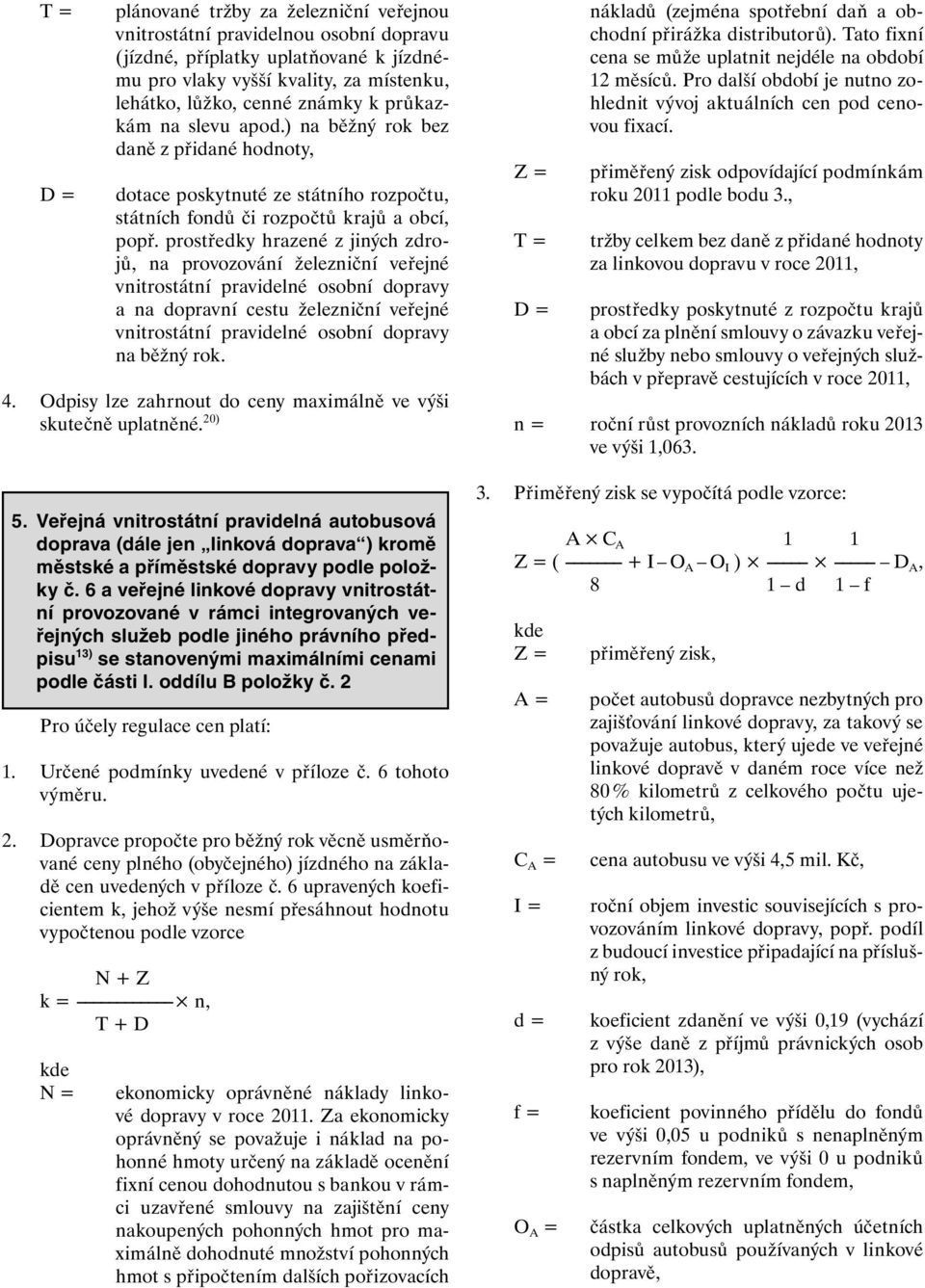 prostředky hrazené z jiných zdrojů, na provozování železniční veřejné vnitrostátní pravidelné osobní dopravy a na dopravní cestu železniční veřejné vnitrostátní pravidelné osobní dopravy na běžný rok.